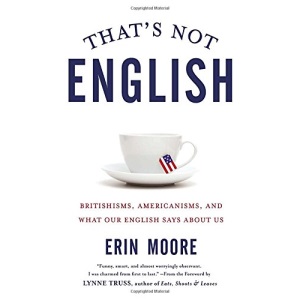 That's Not English: Britishisms, Americanisms, and What Our English Says about Us