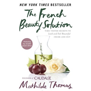 The French Beauty Solution: Time-Tested Secrets to Look and Feel Beautiful Inside and Out