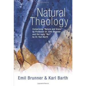 Natural Theology: Comprising Nature and Grace by Professor Dr. Emil Brunner and the reply No! by Dr. Karl Barth