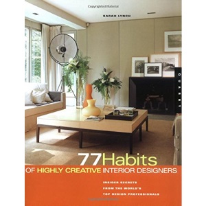 77 Habits of Highly Creative Interior Designers: Insider Secrets from the World's Top Design Professionals