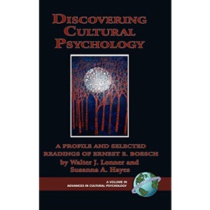 Discovering Cultural Psychology: A Profile and Selected Readings of Ernest E. Boesch (Advances in Cultural Psychology: Constructing Human Development)