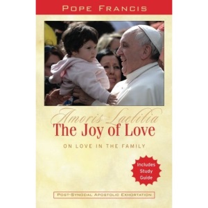 The Joy of Love: On Love in the Family: Amoris Laetitia