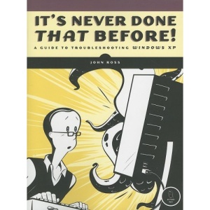 It's Never Done That Before: A Guide to Troubleshooting Windows XP
