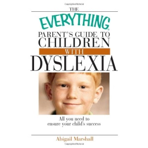 The Everything Parent's Guide to Children with Dyslexia: All You Need to Ensure Your Child's Success (Everything (Parenting))