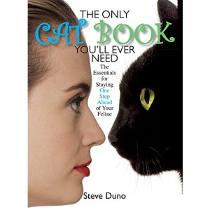 The Only Cat Book You'll Ever Need: The Essentials for Staying One Step Ahead of Your Feline