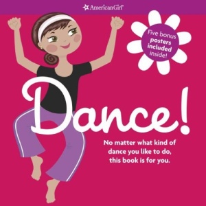 Dance!: No Matter What Kind of Dance You Like to Do, This Book Is for You. [With 5 Posters] (American Girl)