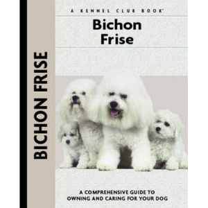 Bichon Frise: A Comprehensive Guide to Owning and Caring for Your Dog (Kennel Club)