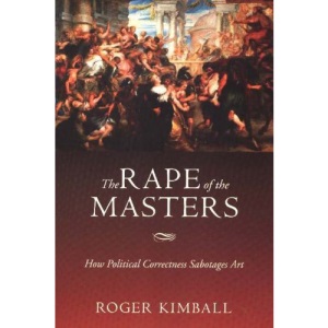The Rape of the Masters: How Political Correctness Sabotages Art