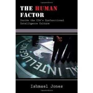 The Human Factor: Inside the CIA's Dysfunctional Intelligence Culture