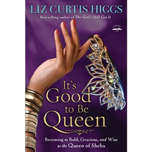 It's Good to Be Queen: Becoming as Bold, Gracious, and Wise as the Queen of Sheba