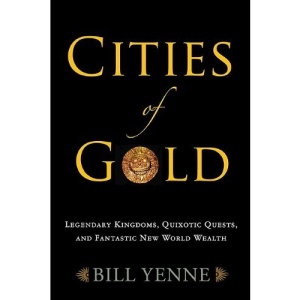 Cities of Gold: Obsession, Quixotic Quests, and Fantastic New World Wealth