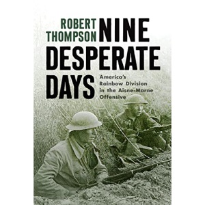 Nine Desperate Days: America's Rainbow Division in the Aisne-Marne Offensive