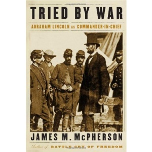 Tried by War: Abraham Lincoln as Commander in Chief
