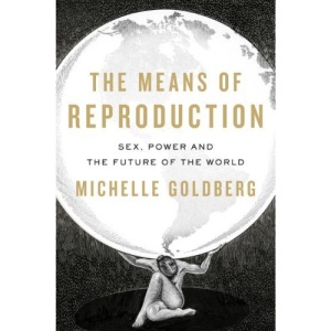 The Means of Reproduction: Sex, Power, and the Future of the World