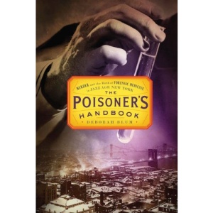 The Poisoner's Handbook: Murder and the Birth of Forensic Medicine in Jazz Age New York
