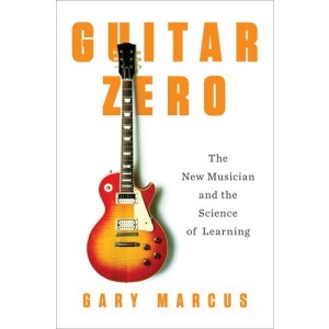 Guitar Zero: The New Musician and the Science of Learning