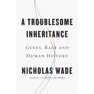 A Troublesome Inheritance: Genes, Race and Human History