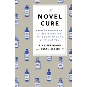 The Novel Cure: From Abandonment to Zestlessness: 751 Books to Cure What Ails You