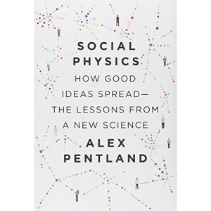 Social Physics: How Good Ideas Spread--The Lessons from a New Science