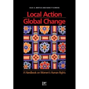 Local Action/Global Change: A Handbook on Women's Human Rights