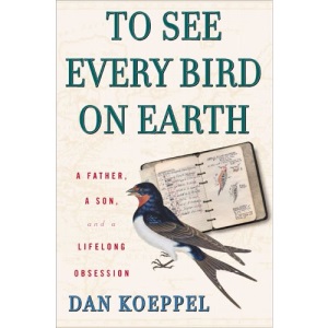 To See Every Bird on Earth: A Father, a Son, and a Lifelong Obsession
