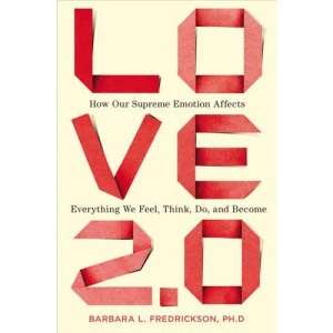 Love 2.0: How Our Supreme Emotion Affects Everything We Feel, Think, Do, and Become