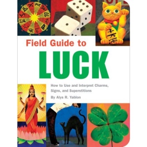 Field Guide to Luck: How to Use and Interpret Charms, Signs, and Superstitions