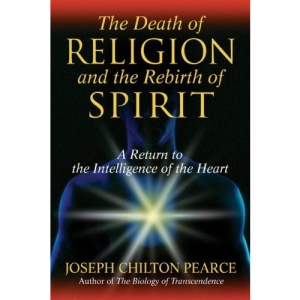 Death of Religion and the Rebirth of Spirit: A Return to the Intelligence of the Heart