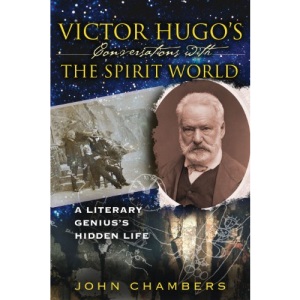 Victor Hugo's Conversations with the Spirit World: A Literary Genius's Hidden Life