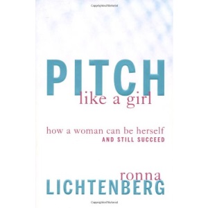 Pitch Like a Girl: How a Woman Can Be Herself and Still Succeed