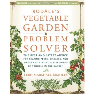 Rodale's Vegetable Garden Problem Solver: The Best and Latest Advice for Beating Pests, Diseases, and Weeds and Staying a Step Ahead of Trouble in the