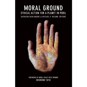 Moral Ground: Ethical Action for a Planet in Peril