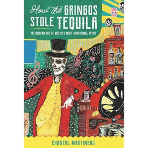 How the Gringos Stole Tequila: The Modern Age of Mexico's Most Traditional Spirit