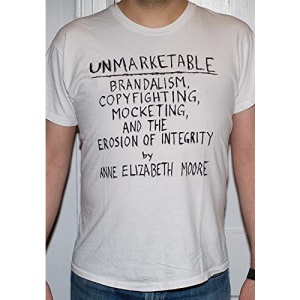 UNMARKETABLE : Brandalism, Copyfighting, Mocketing and the Erosion of Integrity
