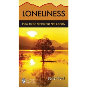 Loneliness: How to Be Alone But Not Lonely (Hope for the Heart)