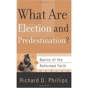 WHAT ARE ELECTION AND PREDESTINATION BOO (Basics of the Reformed Faith)