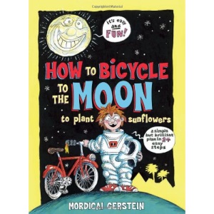 How to Bicycle to the Moon to Plant Sunflowers: A Simple But Brilliant Plan in 24 Easy Steps