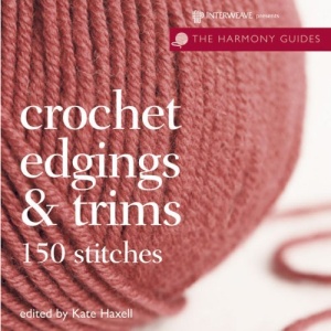 Crochet Edgings & Trims: 150 Stitches (Harmony Guides)