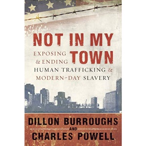 Not in My Town: Exposing & Ending Human Trafficking & Modern-Day Slavery [With DVD]