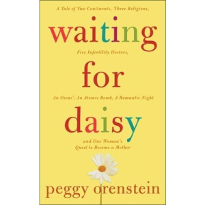 Waiting for Daisy: A Tale of Two Continents, Three Religions, Five Infertility Doctors, an Oscar, an Atomic Bomb, a Romantic Night, and O
