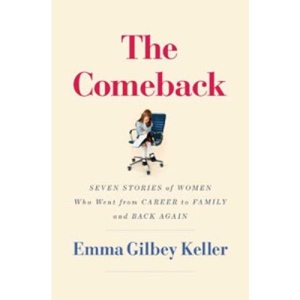 The Comeback: Seven Stories of Women Who Went from Career to Family and Back Again
