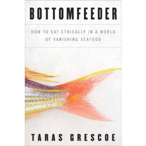 Bottomfeeder: How to Eat Ethically in a World of Vanishing Seafood