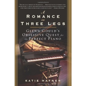A Romance on Three Legs: Glenn Gould's Obsessive Quest for the Perfect Piano
