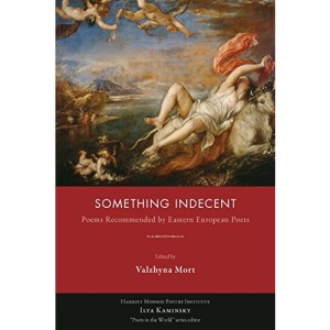 Something Indecent: Poems Recommended by Eastern European Poets (Poets in the World)
