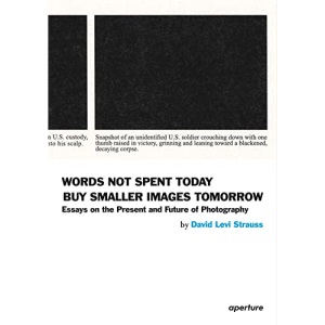 Words Not Spent Today Buy Smaller Images Tomorrow: Essays on the Present and Future of Photography (Aperture, 10-4)
