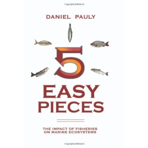 Five Easy Pieces: The Impact of Fisheries on the World's Marine Ecosystems (State of the World's Oceans)
