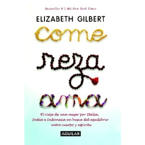 Come, Reza, Ama: El Viaje de Una Mujer Por Italia, India E Indonesia En Busca del Equilibrio Entre Cuerpo y Espiritu
