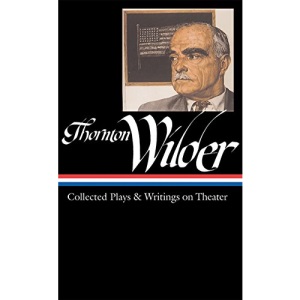 Thornton Wilder: Collected Plays & Writings on Theater (LOA #172) (Library of America Thornton Wilder Edition)
