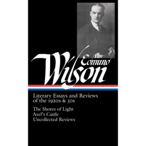 Edmund Wilson: Literary Essays and Reviews of the 1920s & 30s: The Shores of Light/Axel's Castle/Uncollected Reviews (Library of America)