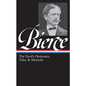 Ambrose Bierce: The Devil's Dictionary, Tales, & Memoirs (LOA #219): In the Midst of Life (Tales of Soldiers and Civilians) / Can Such Things Be? / ... / selected stories (Library of America)